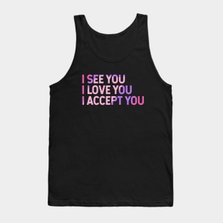 I See You I Love You I Accept You Tank Top